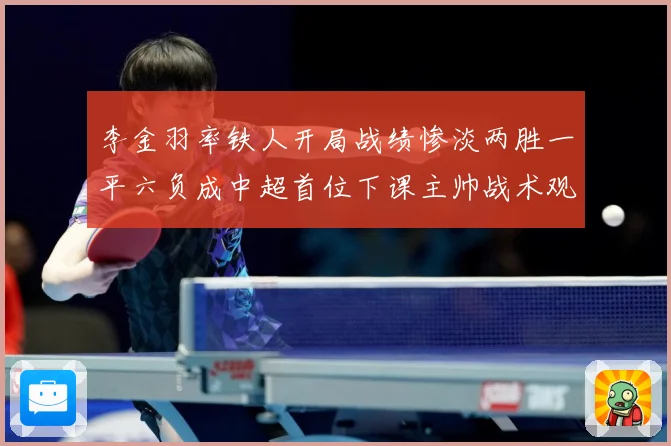 李金羽率铁人开局战绩惨淡两胜一平六负成中超首位下课主帅战术观察-深度解析