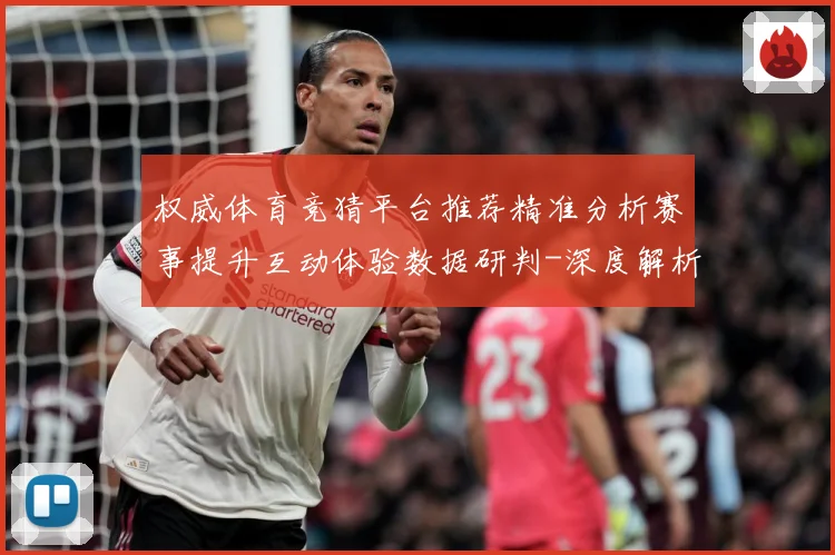 权威体育竞猜平台推荐精准分析赛事提升互动体验数据研判-深度解析