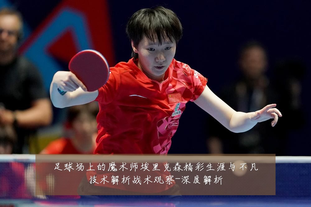 足球场上的魔术师埃里克森精彩生涯与不凡技术解析战术观察-深度解析