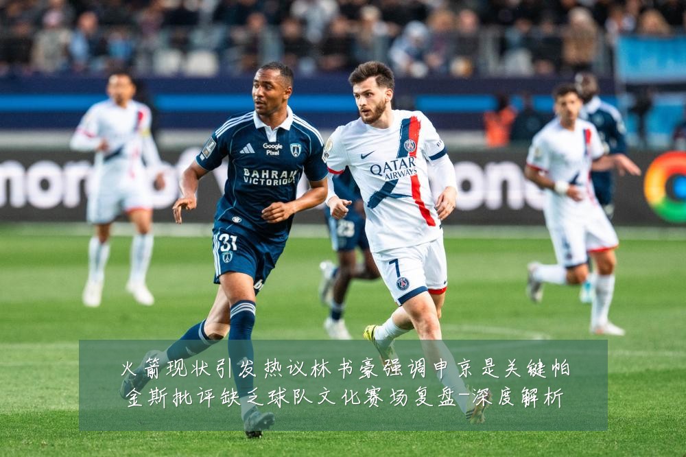 火箭现状引发热议林书豪强调申京是关键帕金斯批评缺乏球队文化赛场复盘-深度解析