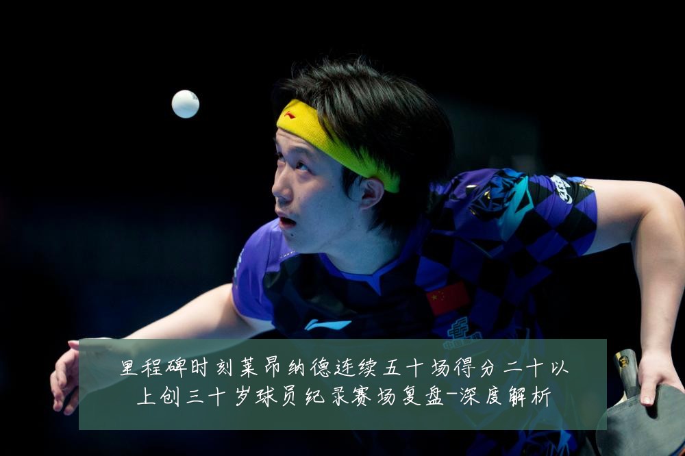 里程碑时刻莱昂纳德连续五十场得分二十以上创三十岁球员纪录赛场复盘-深度解析